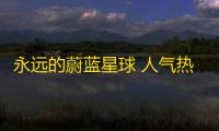永远的蔚蓝星球 人气热度：38℃
